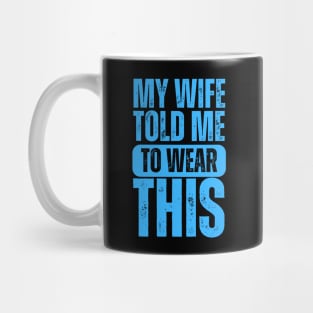 My Wife Told Me To Wear This Mug